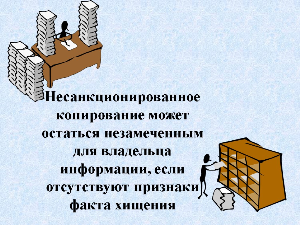 Несанкционированное копирование может остаться незамеченным для владельца информации, если отсутствуют признаки факта хищения